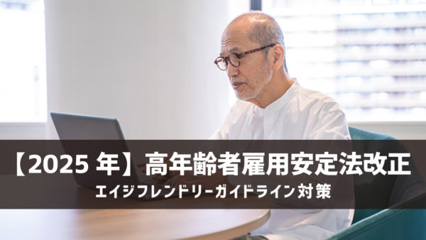 【2025年】高年齢者雇用安定法改正｜エイジフレンドリーガイドライン対策