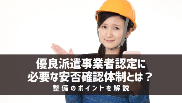 優良派遣事業者認定に必要な安否確認体制とは？整備のポイントを解説