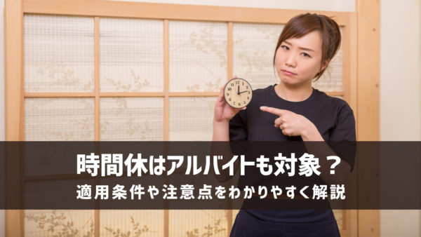時間休はアルバイトも対象？適用条件や注意点をわかりやすく解説