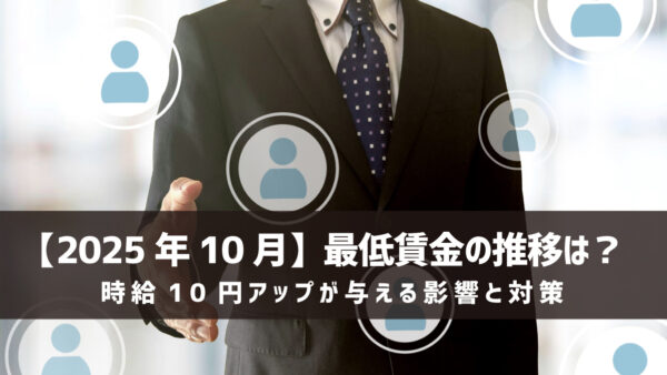 【2025年10月】最低賃金の推移は？時給10円アップが与える影響と対策