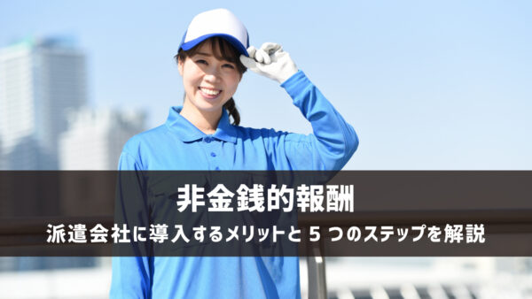 非金銭的報酬を派遣会社に導入するメリットと5つのステップを解説