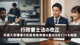 行政書士法の改正で外国人労働者の在留資格申請はどう変わる?ポイントを解説
