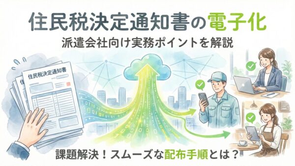 住民税決定通知書の電子化に対応するには？派遣会社向けの実務ポイントを解説