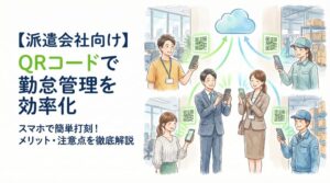 【派遣会社向け】QRコードを勤怠管理に活用するメリットや注意点を解説