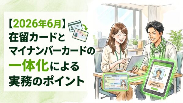 【2026年6月】在留カードとマイナンバーカードの一体化による実務のポイント