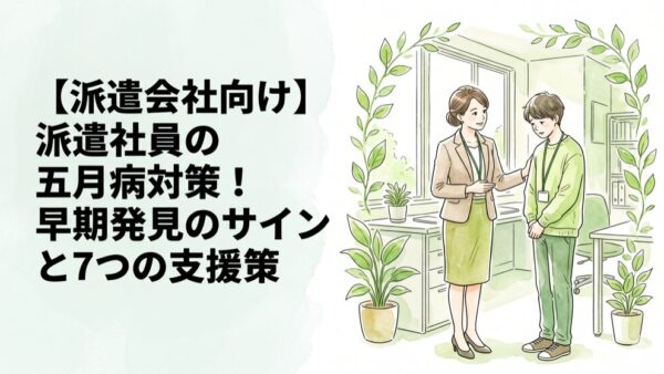 【派遣会社向け】派遣社員の五月病対策！早期発見のサインと7つの支援策