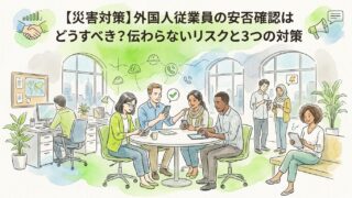 【災害対策】外国人従業員の安否確認はどうすべき？伝わらないリスクと3つの対策