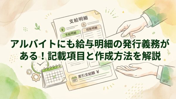 アルバイトにも給与明細の発行義務がある！記載項目と作成方法を解説