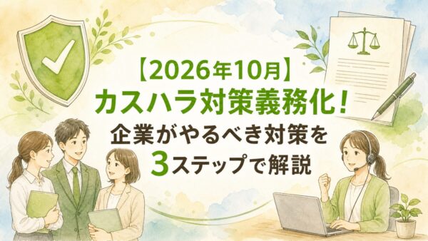 【2026年10月】カスハラ対策義務化！企業がやるべき対策を3ステップで解説